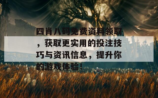 四肖八码免费资料领取，获取更实用的投注技巧与资讯信息，提升你的游戏体验！