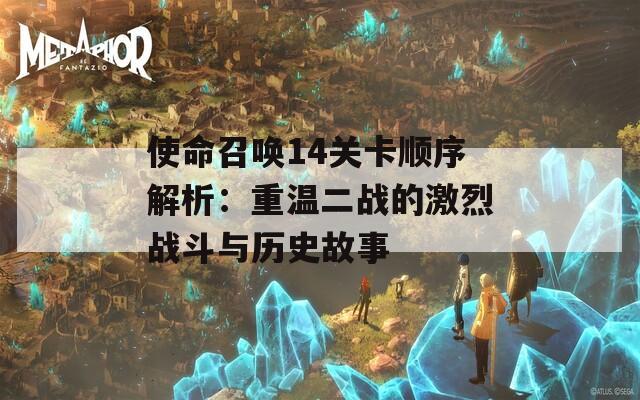 使命召唤14关卡顺序解析：重温二战的激烈战斗与历史故事