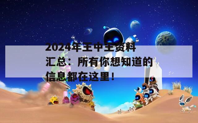 2024年王中王资料汇总：所有你想知道的信息都在这里！