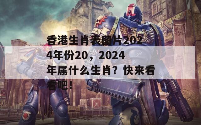 香港生肖表图片2024年份20，2024年属什么生肖？快来看看吧！