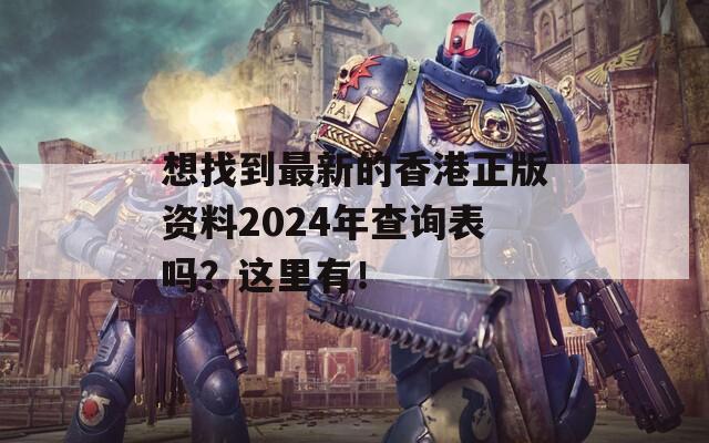 想找到最新的香港正版资料2024年查询表吗？这里有！