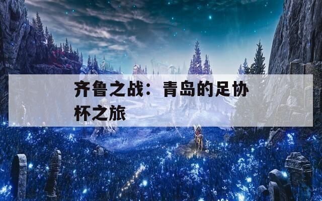 齐鲁之战：青岛的足协杯之旅