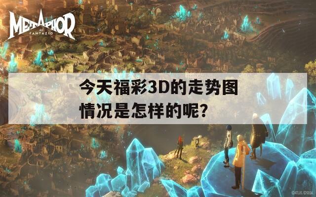 今天福彩3D的走势图情况是怎样的呢？