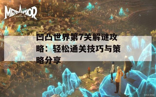 凹凸世界第7关解谜攻略：轻松通关技巧与策略分享