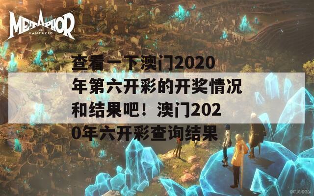 查看一下澳门2020年第六开彩的开奖情况和结果吧！澳门2020年六开彩查询结果