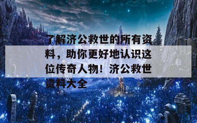 了解济公救世的所有资料，助你更好地认识这位传奇人物！济公救世资料大全