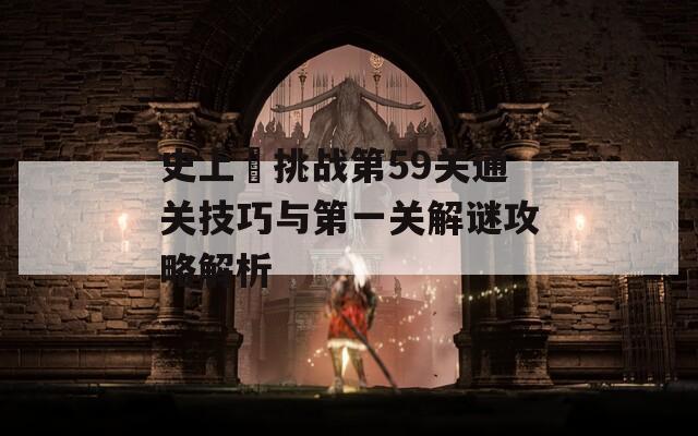 史上囧挑战第59关通关技巧与第一关解谜攻略解析