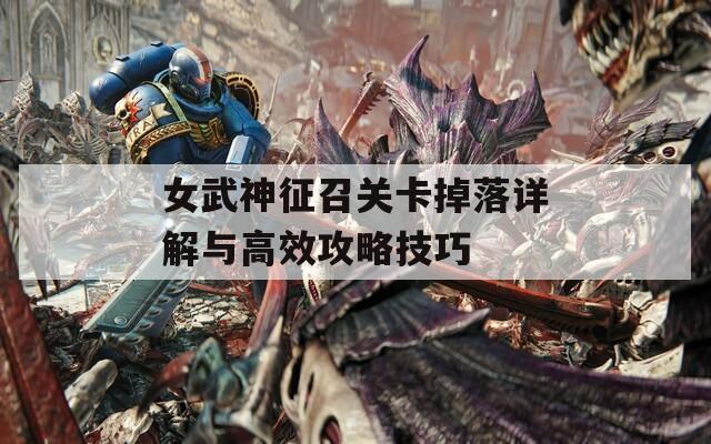 女武神征召关卡掉落详解与高效攻略技巧