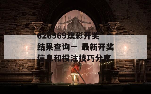 626969澳彩开奖结果查询一 最新开奖信息和投注技巧分享