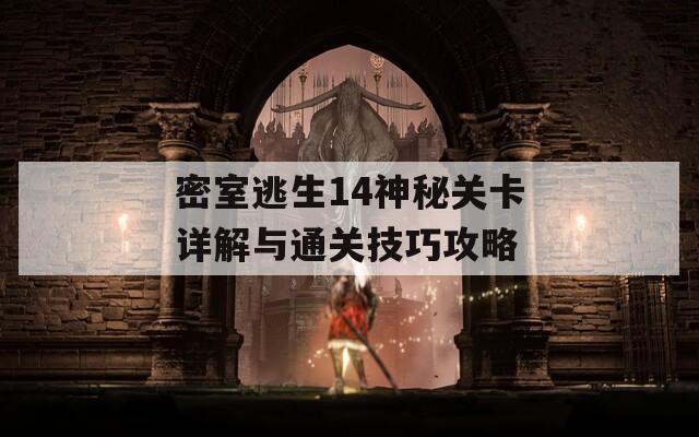 密室逃生14神秘关卡详解与通关技巧攻略