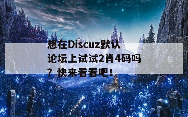 想在Discuz默认论坛上试试2肖4码吗？快来看看吧！