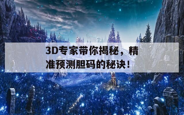 3D专家带你揭秘，精准预测胆码的秘诀！