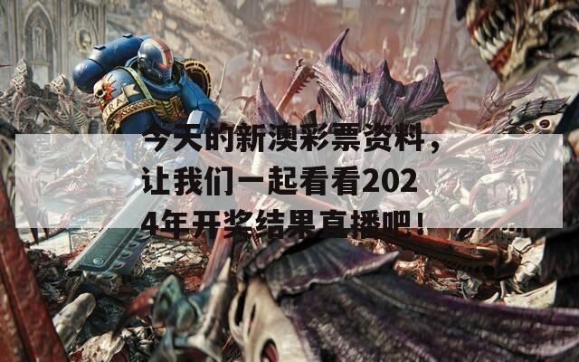 今天的新澳彩票资料，让我们一起看看2024年开奖结果直播吧！