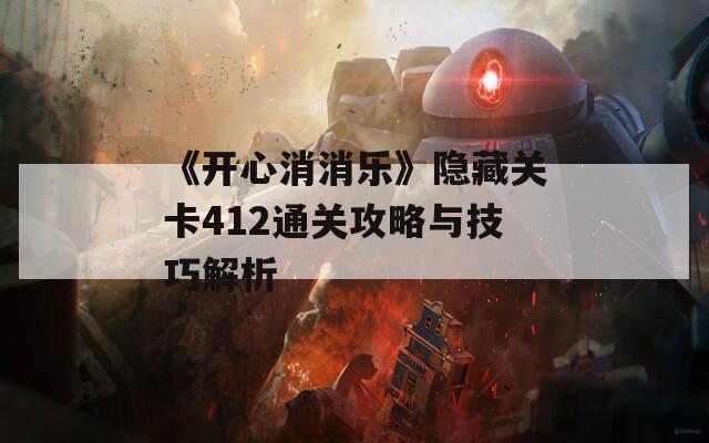 《开心消消乐》隐藏关卡412通关攻略与技巧解析