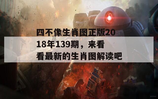 四不像生肖图正版2018年139期，来看看最新的生肖图解读吧！