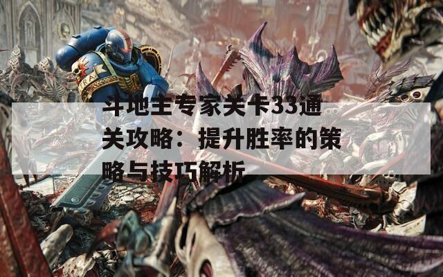 斗地主专家关卡33通关攻略：提升胜率的策略与技巧解析