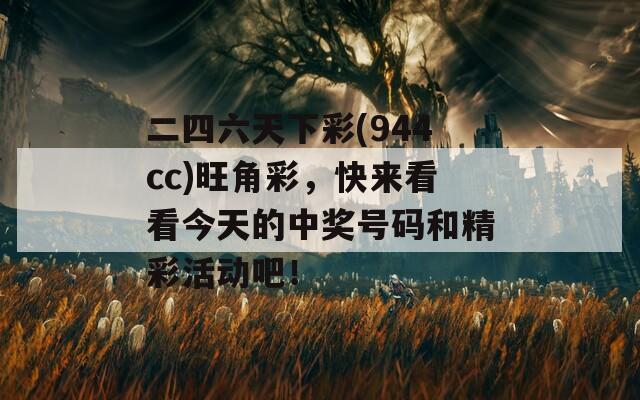 二四六天下彩(944cc)旺角彩，快来看看今天的中奖号码和精彩活动吧！