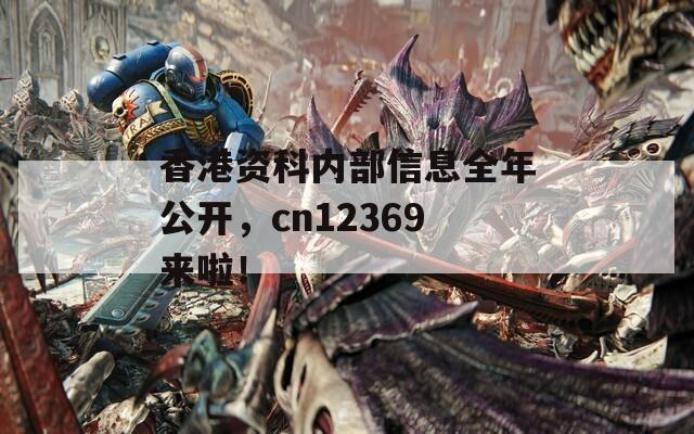 香港资科内部信息全年公开，cn12369来啦！