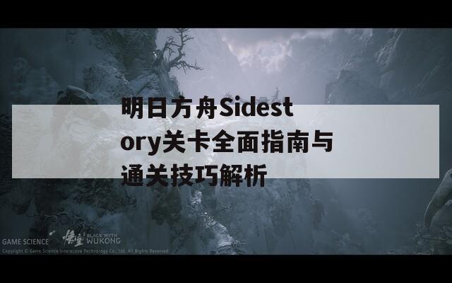 明日方舟Sidestory关卡全面指南与通关技巧解析