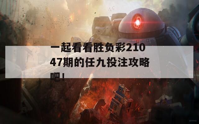 一起看看胜负彩21047期的任九投注攻略吧！