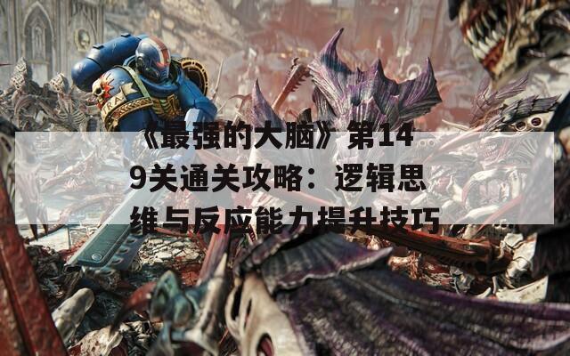 《最强的大脑》第149关通关攻略：逻辑思维与反应能力提升技巧