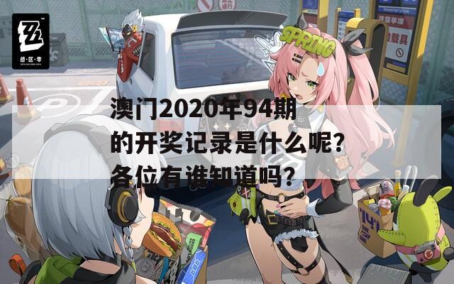 澳门2020年94期的开奖记录是什么呢？各位有谁知道吗？