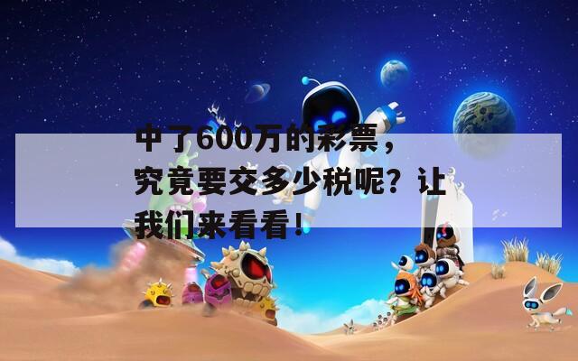 中了600万的彩票，究竟要交多少税呢？让我们来看看！