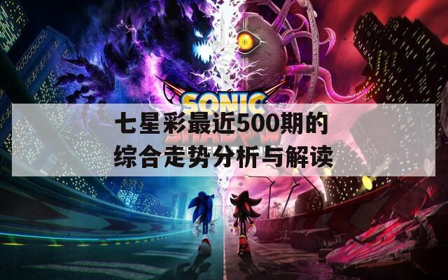 七星彩最近500期的综合走势分析与解读