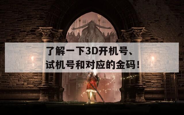 了解一下3D开机号、试机号和对应的金码！