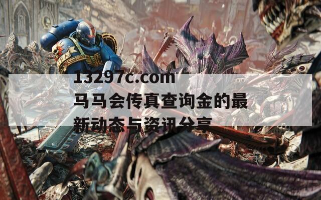 13297c.com马马会传真查询金的最新动态与资讯分享