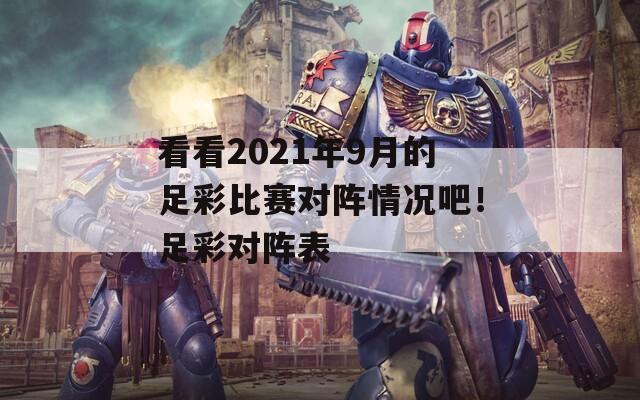 看看2021年9月的足彩比赛对阵情况吧！足彩对阵表