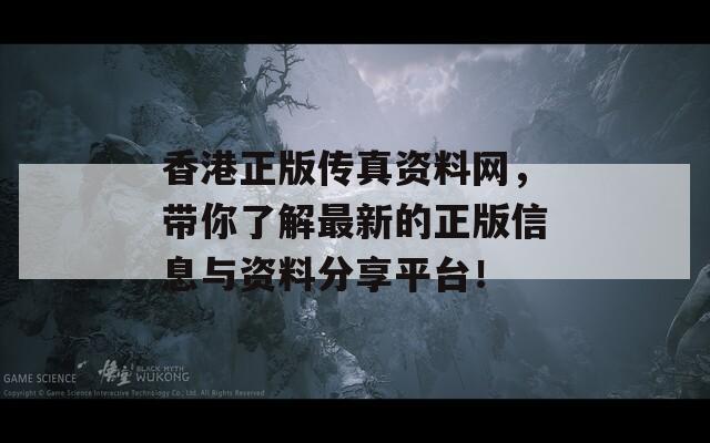 香港正版传真资料网，带你了解最新的正版信息与资料分享平台！