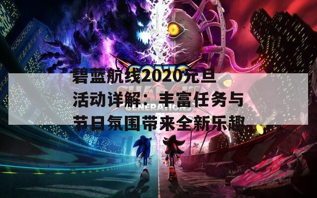 碧蓝航线2020元旦活动详解：丰富任务与节日氛围带来全新乐趣