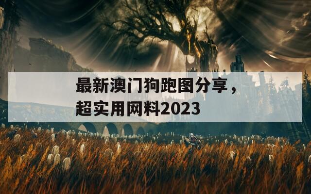 最新澳门狗跑图分享，超实用网料2023