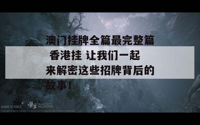 澳门挂牌全篇最完整篇 香港挂 让我们一起来解密这些招牌背后的故事！