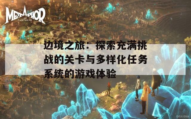 边境之旅：探索充满挑战的关卡与多样化任务系统的游戏体验