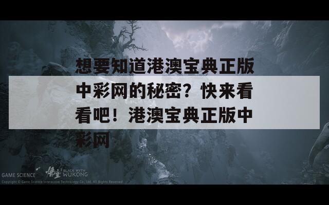 想要知道港澳宝典正版中彩网的秘密？快来看看吧！港澳宝典正版中彩网