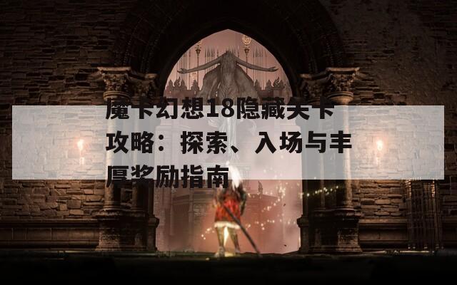 魔卡幻想18隐藏关卡攻略：探索、入场与丰厚奖励指南