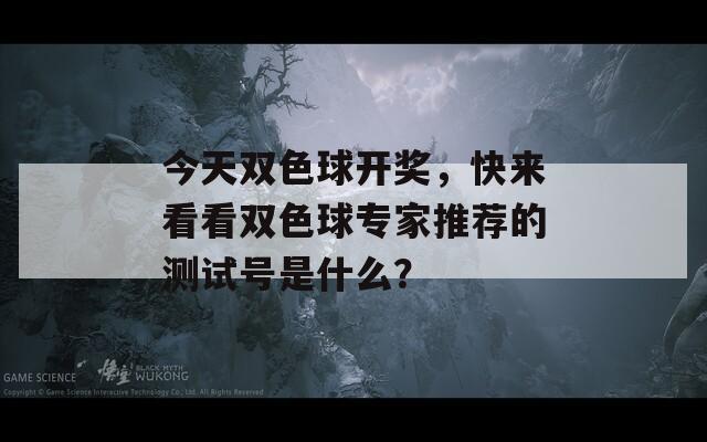 今天双色球开奖，快来看看双色球专家推荐的测试号是什么？