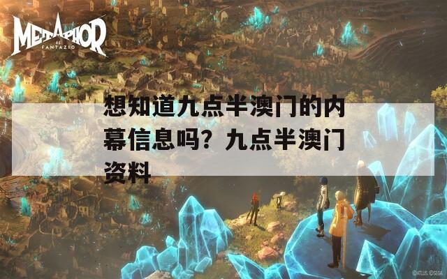 想知道九点半澳门的内幕信息吗？九点半澳门资料