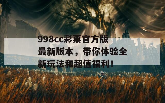 998cc彩票官方版最新版本，带你体验全新玩法和超值福利！