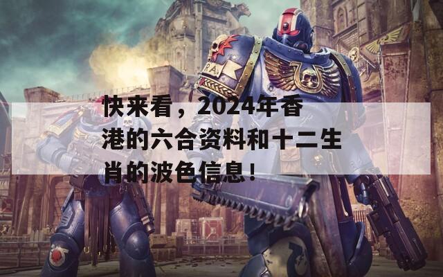 快来看，2024年香港的六合资料和十二生肖的波色信息！